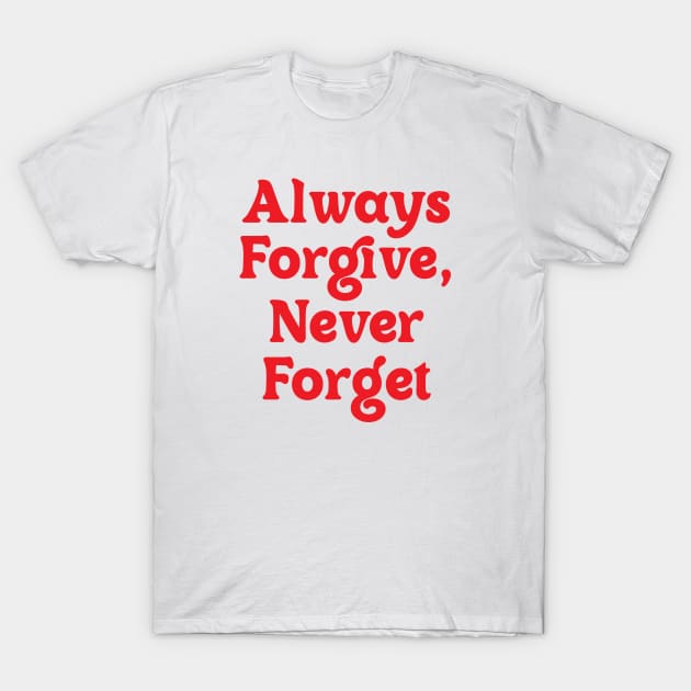 Always Forgive, Never Forget T-Shirt by OlkiaArt